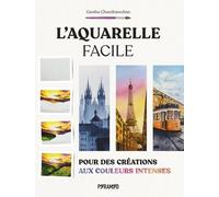 L'aquarelle Facile - Pour Des Créations Aux Couleurs Intenses