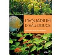 L'aquarium d'eau douce - Guide pratique du débutant Patrick Louisy (Auteur), Denis Terver (Préface)