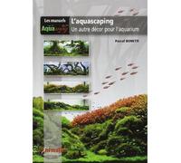 L'aquascaping - un autre décor pour l'aquarium - Pascal Bonetti - Animalia - broché - Guide
