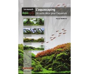 L'aquascaping - un autre décor pour l'aquarium - Pascal Bonetti - Animalia - broché - Guide