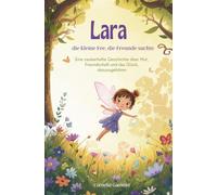 Lara, die kleine Fee, die Freunde suchte: Eine zauberhafte Geschichte über Mut, Freundschaft und das Glück, dazuzugehören