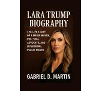 LARA TRUMP BIOGRAPHY: THE LIFE STORY OF A MEDIA MAVEN, POLITICAL ADVOCATE, AND INFLUENTIAL PUBLIC FIGURE