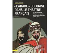"L'Arabe" colonisé dans le théâtre français Amélie Grégorio (Auteur)