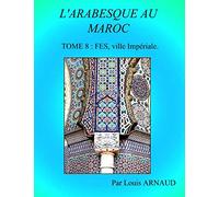 L'ARABESQUE AU MAROC: Fès, ville Impériale.