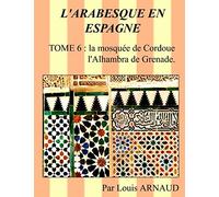 L'ARABESQUE EN ESPAGNE: La mosquée de Cordoue, l'Alhambra de Grenade.