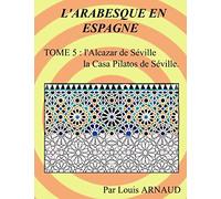 L'ARABESQUE EN ESPAGNE: L'Alcazar de Séville, la Casa Pilatos de Séville.