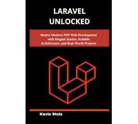 Laravel Unlocked: Master Modern PHP Web Development with Elegant Syntax, Scalable Architecture, and Real-World Projects