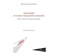 L'arbitrabilité en matière de propriété industrielle Etude en droit de l'arbitrage international - Mehmet Polat Kalafatoglu - L'harmattan - broché - Etude