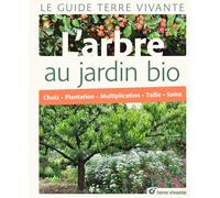 L'arbre au jardin bio: Choix, plantation, multiplication, taille, soins