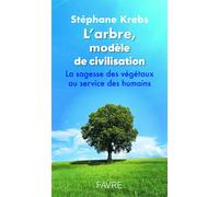 L'arbre, modèle de civilisation - La sagesse des végétaux au service des humains - Stéphane Krebs - Favre Pierre-Marcel Eds - broché - Témoignage