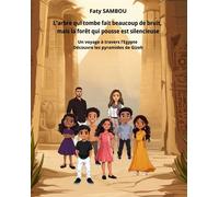 L'arbre qui tombe fait beaucoup de bruit, mais la forêt qui pousse est silencieuse Un voyage à travers l'Egypte, découvre les pyramides de Gizeh - Faty Sambou - Le Buntu Village - broché - Contes et l
