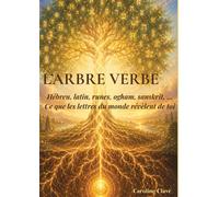 L'arbre verbe Hébreu, Latin, Runes, Ogham, Sanskrit..... Ce que les lettres du monde révèlent de toi - Caroline Clavé - Bookelis - broché - Essai