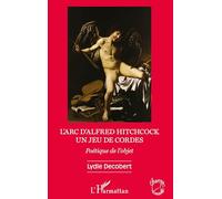 Lydie Decobert – L'arc d'Alfred Hitchcock – Un jeu de cordes : Poétique de l'objet – Broché