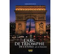 L'Arc de triomphe de l'Etoile: Panthéon de la France guerrière, art et histoire