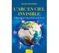 L'Arc-en-ciel invisible - L'histoire de l'électricité et de la vie - Arthur Firstenberg - Ambre Eds - broché - Essai