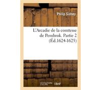 L'Arcadie de la comtesse de Pembrok. Partie 2 (Éd.1624-1625) ed.1624-1625 - Philip Sidney - Hachette Bnf - broché - Livre