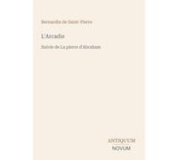L'Arcadie: Suivie de La pierre d'Abraham
