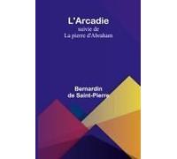 L'arcadie; Suivie De La Pierre D'abraham