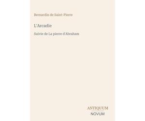 L'Arcadie: Suivie de La pierre d'Abraham