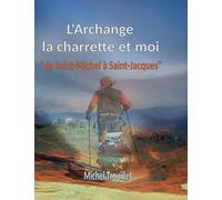 L'Archange, la charrette et moi: de Saint-Michel à Saint-Jacques