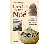 L'arche Avant Noé - Les Origines De L'histoire Du Déluge Déchiffrées
