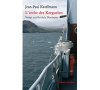L'Arche des Kerguelen : Voyage aux îles de la Désolation