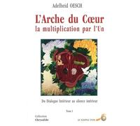 L'Arche du coeur : la multiplication par l'un. Du dialogue intérieur silence intérieur, tome 1