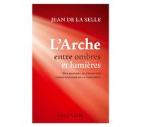 L'Arche entre ombres et lumières Une histoire de l’aventure communautaire de la fondation - Jean de La Selle - Salvator - broché - Témoignage