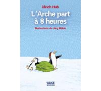 L'Arche part à 8 heures - Ulrich Hub - Alice Eds - broché - roman jeunesse