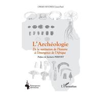 L'archéologie - De La Restitution De L'histoire À L'émergence De L'afrique