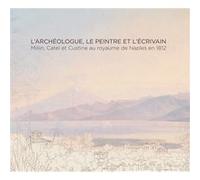 L'archéologue, le peintre et l'écrivain : Millin, Catel et Custine au royaume de Naples en 1812 Collectif (Auteur)