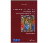 L'archet Et Le Lutrin - Enseignement Et Foi Dans La Poésie Médiévale D'oc