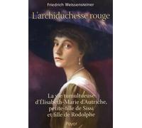 L'archiduchesse rouge: La vie tumultueuse d'Elisabeth-Marie d'Autriche, petite-fille de Sissi et fille de Rodolphe