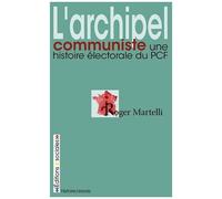 L'archipel Communiste - Une Histoire Électorale Du Pcf