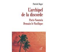 L'archipel de la discorde Paris-Nouméa : Demain le Pacifique - Patrick Roger - Cerf - broché - Essai