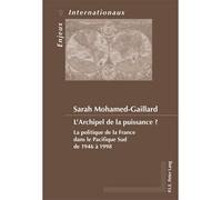 L'Archipel de la puissance ? La politique de la France dans le Pacifique Sud de 1946 à 1998 - Sarah Mohamed-Gaillard - Peter Lang - broché - Essai