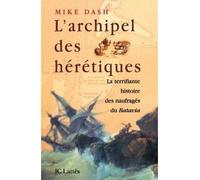 L'archipel des hérétiques La terrifiante histoire des naufragés du Batavia - Mike Dash - Lattes - broché - Etude