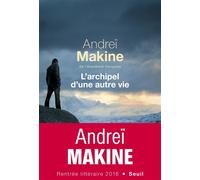 L'Archipel d'une autre vie - Andreï Makine - Seuil - broché - Roman