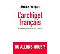 L'archipel Français - Naissance D'une Nation Multiple Et Divisée