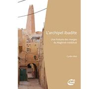 L'archipel Ibadite : Une Histoire Des Marges Du Maghreb Médiéval