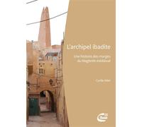 L'archipel ibadite Une histoire des marges du Maghreb médiéval - Cyrille Aillet - Ciham - broché - Essai