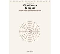 L'Architecte de ma vie: 5 séries de 21 jours pour réaliser enfin vos rêves