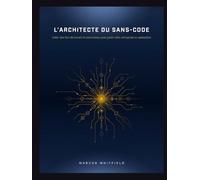 L'ARCHITECTE DU SANS-CODE: Créer des flux de travail IA autonomes pour gérer votre entreprise en autopilote