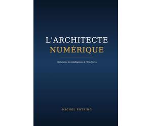 L'Architecte Numérique: Orchestrer les intelligences à l'ère de l'IA
