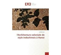 L'Architecture coloniale de style indochinois à Hanoi - Le Minh Son - Universitaires Europeennes - broché - Etude
