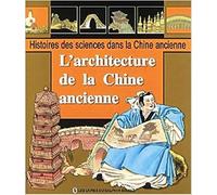 L'architecture de la Chine ancienne: Yu Hao, le constructeur de pagodes ; Les anciens ponts chinois ; L'Histoire de la Grande Muraille