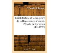 L'architecture et la sculpture de la Renaissance à Venise. Période de transition - Paoletti Di Osvaldo-P - Hachette Bnf - broché - Livre
