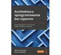 L'architecture logicielle sans secrets. Utiliser le langage C++ pour créer des applications et des systèmes puissants Ostrowski Adrian, Gaczkowski Piotr (Buch auf Polnisch)