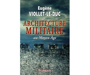 L'Architecture militaire au Moyen Âge - Eugène Emmanuel Viollet-Le-Duc - Decoopman Eds - broché - Essai