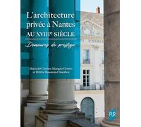 L'architecture privée à Nantes au XVIIIe siècle: Demeures de prestige